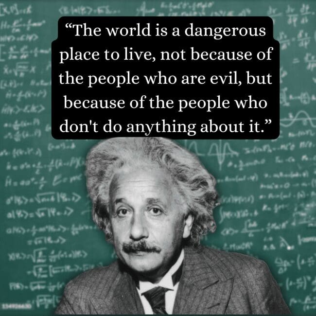 Focusing on social responsibility, this albert einstein quote warns that the world is a dangerous place because of those who fail to act, paired with a high-contrast close-up of the scientist's face and a chalkboard backdrop of formulas.