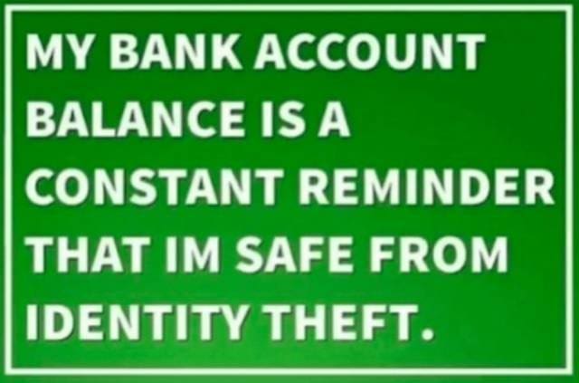 broke meme featuring a green sign that reads, "My bank account balance is a constant reminder that I'm safe from identity theft," making for a top-tier money meme for anyone living paycheck to paycheck.