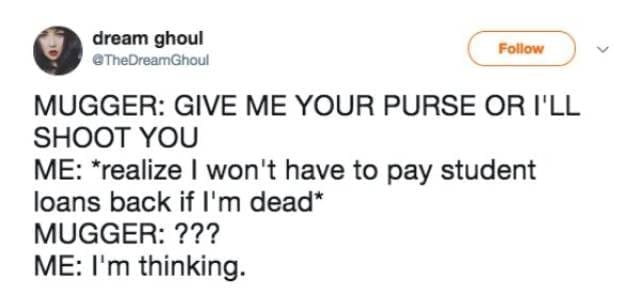 A dark humor broke meme featuring a tweet where a victim genuinely hesitates during a mugging because being shot means escaping the burden of student loans, a top-tier anti-capitalist money meme.