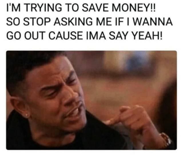 A highly relatable broke meme screaming about the impossible task of trying to save cash while having zero self-control, begging friends to stop inviting them out because they will absolutely say yes, an iconic money meme.
