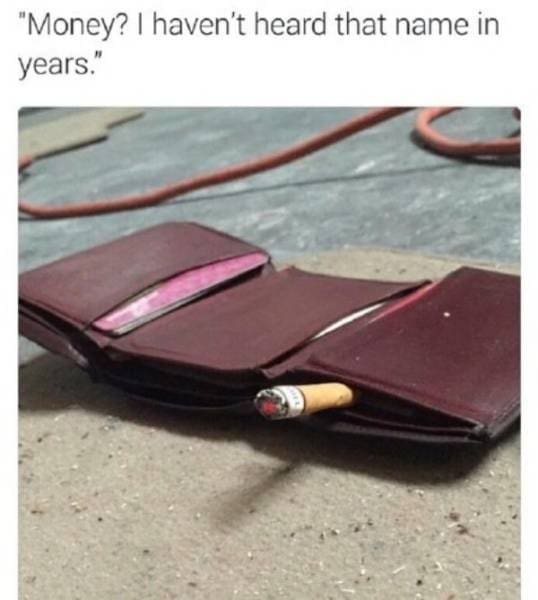 funny broke meme showing a completely empty leather wallet with just a single cigarette butt tucked inside, dramatically captioned with "Money? I haven't heard that name in years," a classic money meme