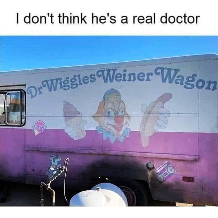 suspicious find in this gallery of old memes showing a faded, creepy food truck painted with a clown holding a hot dog, hilariously named "Dr Wiggles Weiner Wagon" with the caption doubting his medical credentials.