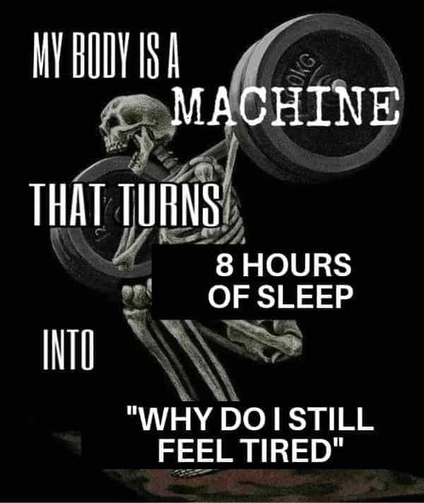 A highly relatable edgy skeleton lifting weights in a classic meme that proudly declares the human body is a machine that turns eight full hours of sleep directly into still feeling completely exhausted, a timeless joke in the world of old memes.