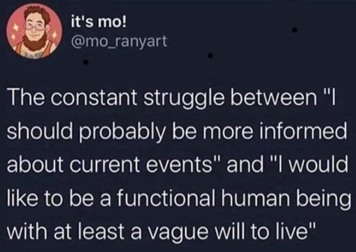 relatable classic meme highlighting the constant mental struggle between wanting to stay informed on current events and needing to remain a functional human being with a vague will to live, a timeless staple of old memes.