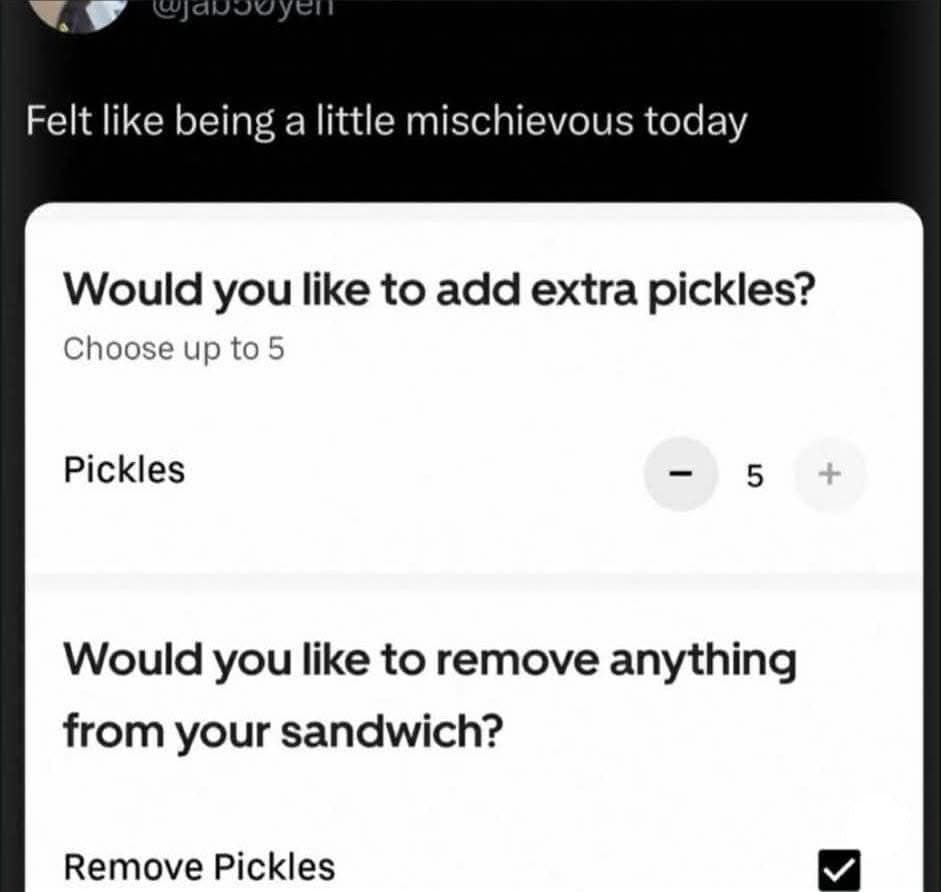 A "mischievous" old meme showing a food delivery app order. The user has paradoxically selected "Add 5 extra pickles" and then checked the box for "Remove Pickles," perfectly capturing a chaotic energy for the restaurant staff.