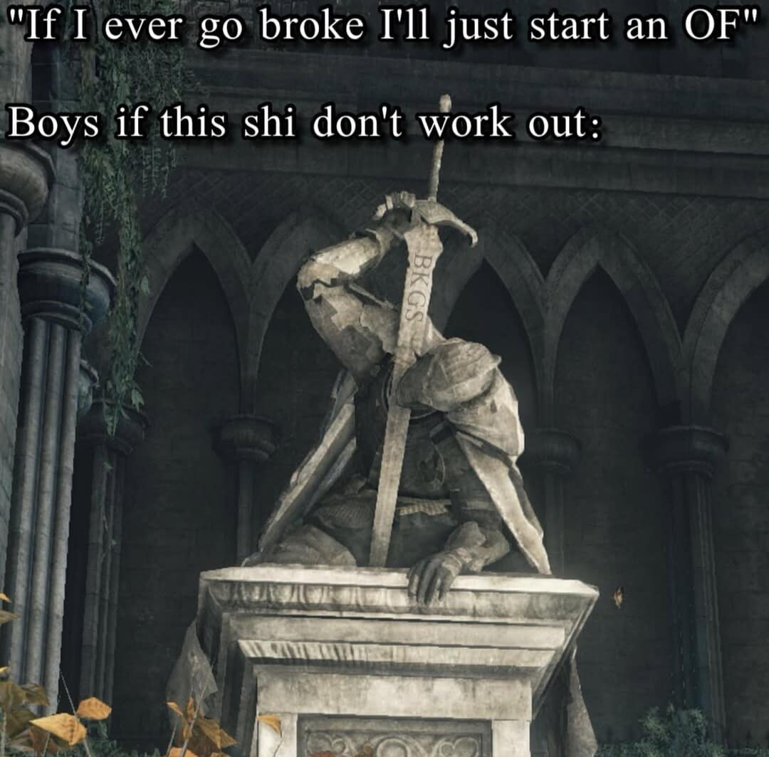 A classic meme utilizing a Dark Souls visual of a Black Knight statue kneeling and leaning on its sword. The text contrasts the "OnlyF*ns backup plan" with the reality for men: "'If I ever go broke I'll just start an OF' Boys if this shi don't work out:"