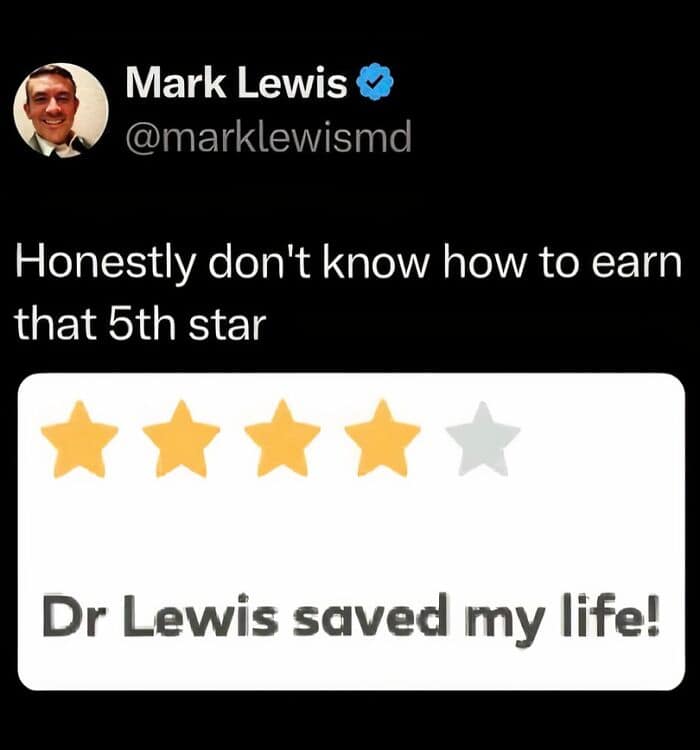 hilarious old memes screenshot from a doctor showing a 4-star review that says "Dr. Lewis saved my life!", with the doctor wondering what on earth he has to do to finally earn that 5th star.