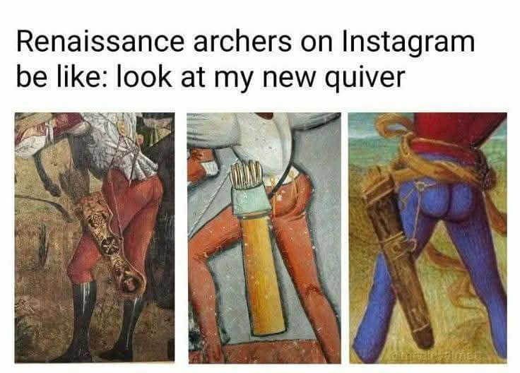 Mocking modern social media "thirst trap" tropes, this classic meme uses historical Renaissance paintings of archers showing off their quivers—and their tightly-clothed assets.