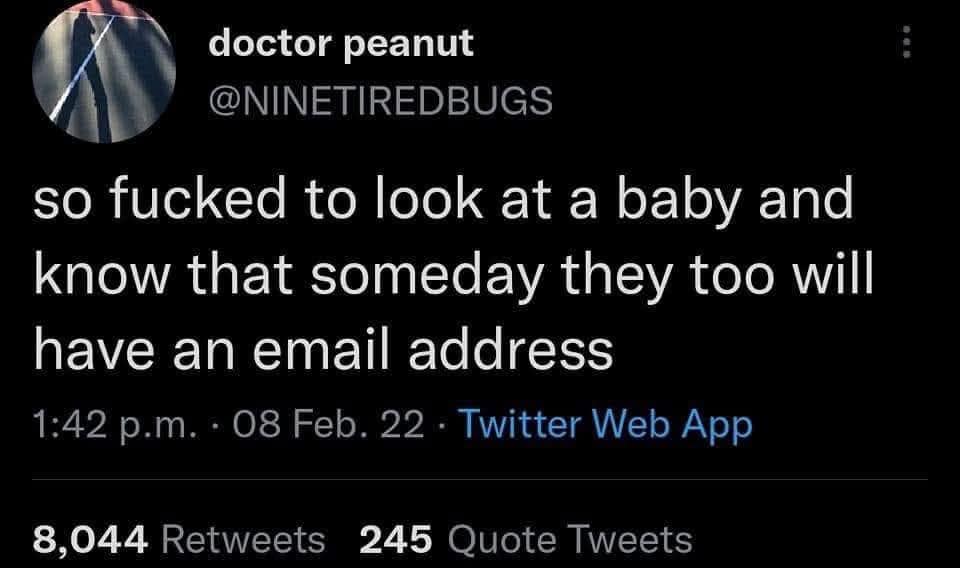 existential classic meme tweet pointing out the bizarre modern reality of looking at an innocent baby and realizing that one day they too will be burdened with the corporate horror of having a personal email address.