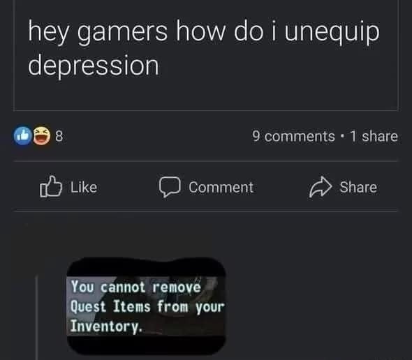 A classic meme utilizing gaming UI logic to describe mental health. Below a Facebook post asking, "hey gamers how do i unequip depression," a reply shows a low-resolution screenshot of an in-game notification that reads: "You cannot remove Quest Items from your Inventory."