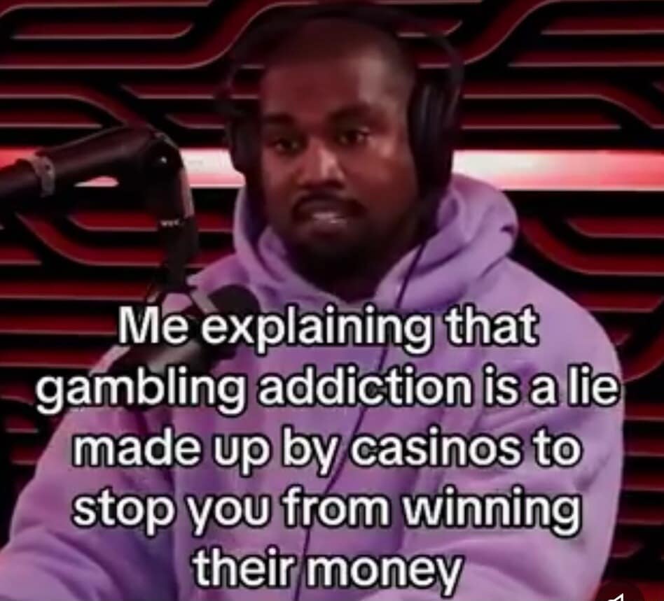 Kanye West appearing on a podcast in a classic meme with a text overlay delusionally explaining that gambling addiction is just a lie made up by casinos to stop you from winning big, a top-tier post among relatable old memes.