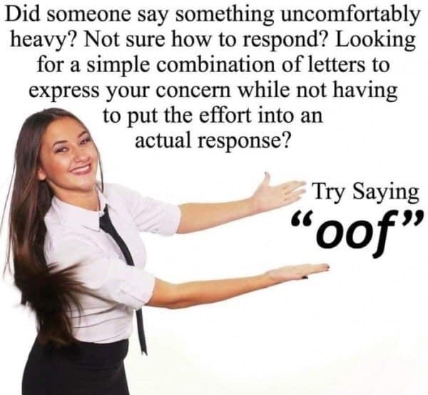delightfully sarcastic classic meme featuring a smiling stock photo woman advertising the word oof as the ultimate low-effort response to uncomfortably heavy news, serving as a highly useful addition to any folder of old memes.