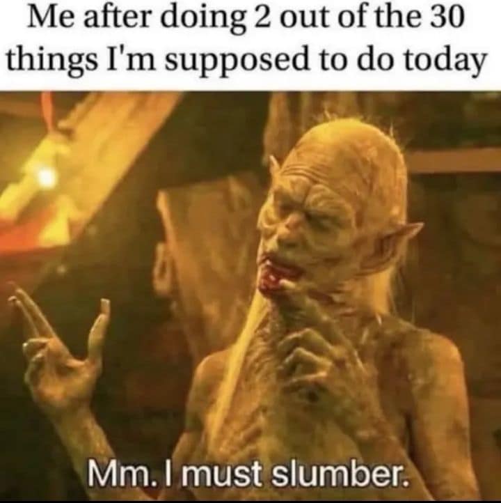 classic meme featuring a decrepit, exhausted goblin from a fantasy movie dramatically stating "Mm. I must slumber," perfectly capturing the feeling of taking a nap after completing just two out of thirty daily tasks.
