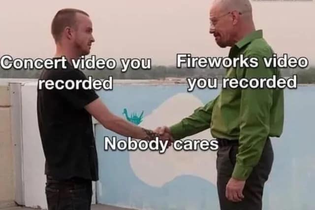 Walter White and Jesse Pinkman strike a deal of mutual irrelevance in this classic meme regarding the shared truth that absolutely nobody cares about your recorded concert or fireworks footage.
