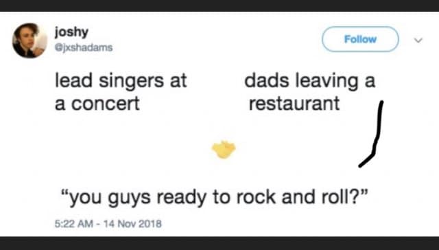 A highly accurate classic meme tweet comparing the exact shared energy of lead singers at a concert and dads leaving a restaurant as they both enthusiastically ask if you are ready to rock and roll, a favorite observation among old memes.