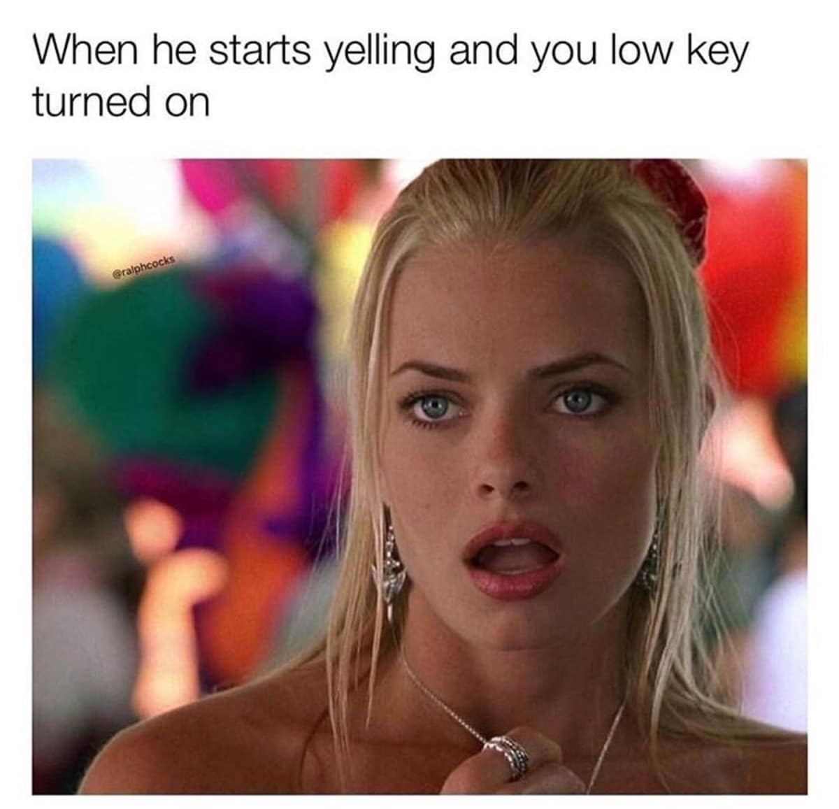 spicy classic meme featuring a close-up of a blonde woman with a stunned and slightly intrigued expression, captioned: "When he starts yelling and you low key turned on."