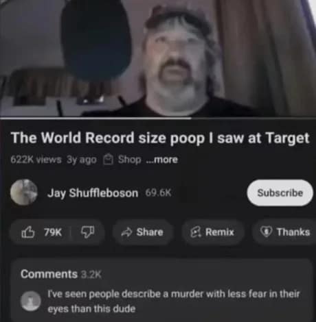 YouTube comments section classic meme showing a deeply traumatized man reviewing a giant poop he saw at Target, with a commenter noting that he has more fear in his eyes than a murder witness.