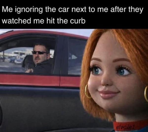 classic meme using Tiffany from Chucky as a reaction image, showing her looking away with a forced, awkward smile to represent the feeling of ignoring a driver who just watched you hit the curb.