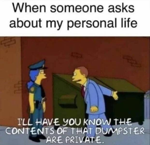 relatable classic meme utilizing a screencap from The Simpsons. Mayor Quimby points toward a green dumpster while addressing Officer Marge Simpson. The caption "When someone asks about my personal life" is paired with Quimby's quote: "I'LL HAVE YOU KNOW THE CONTENTS OF THAT DUMPSTER ARE PRIVATE."