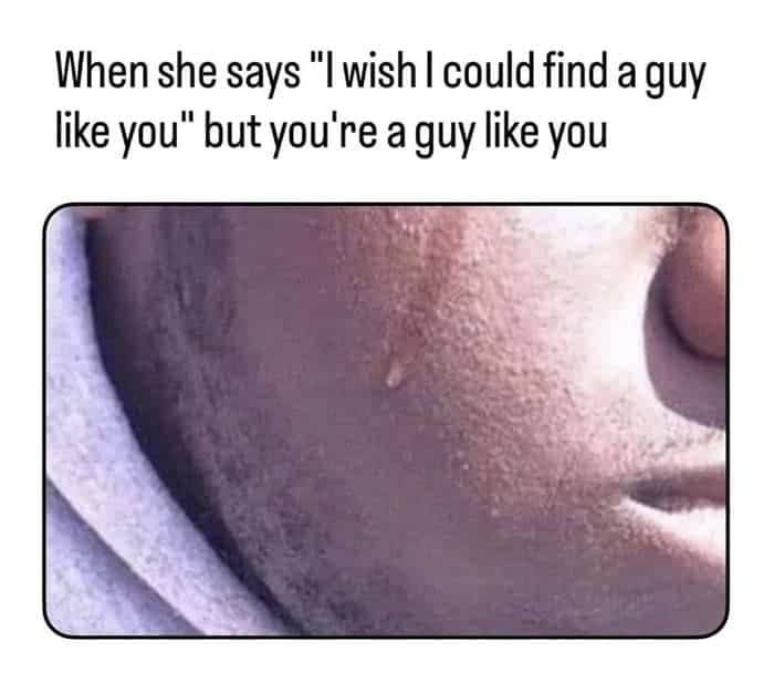 Close up of a crying face with text about a girl wanting a guy "like you."