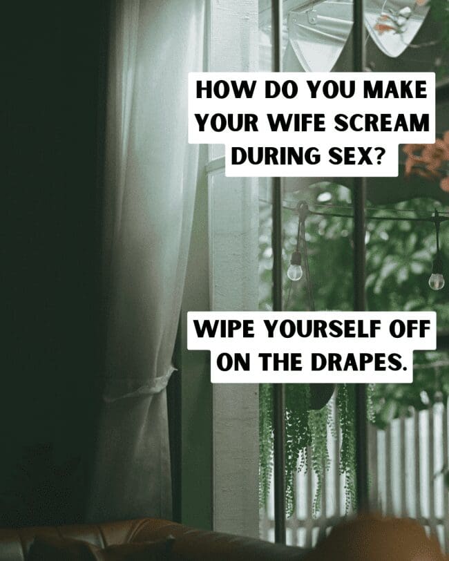 A blurred view of a window with drapes and a joke about making wives scream.