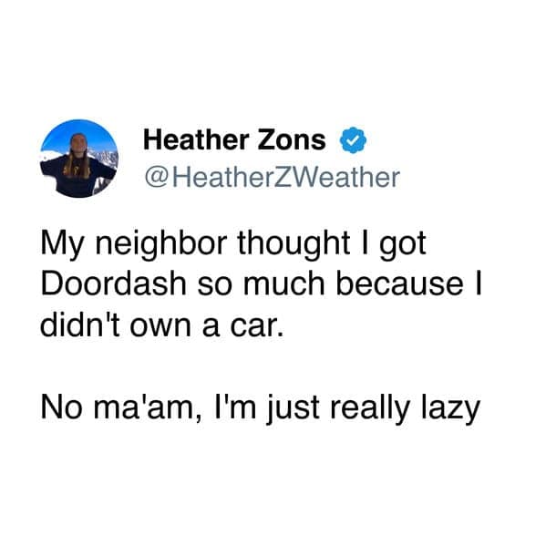 relatable doordash meme in tweet form where a user reveals their neighbor assumes their frequent deliveries are due to not owning a vehicle, only to admit the truth: they are actually just "really lazy."