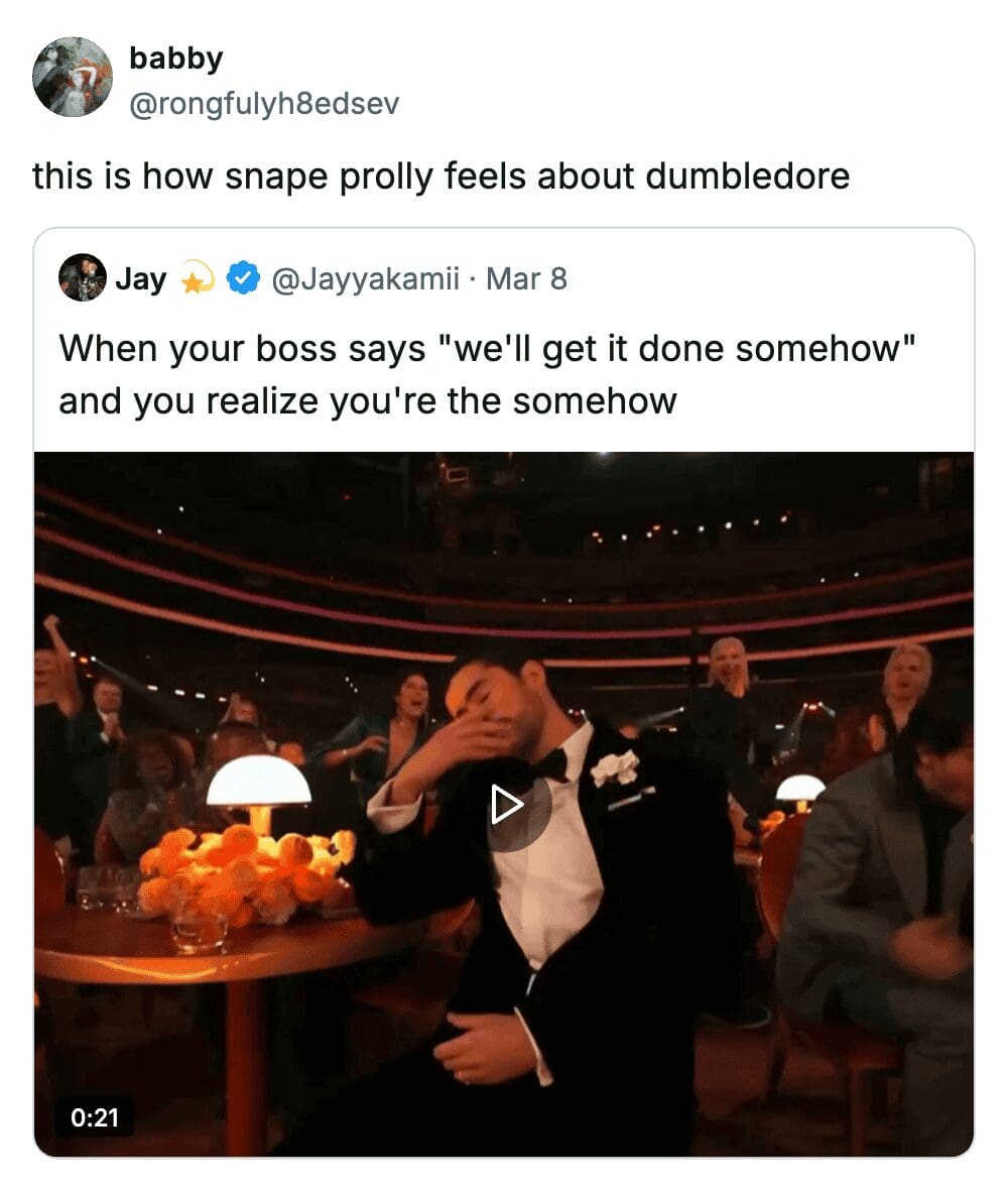 meta dumbledore meme relating the Headmaster to a bad boss. The top text says, "this is how snape prolly feels about dumbledore," above a screenshot of a tweet that reads, "When your boss says 'we'll get it done somehow' and you realize you're the somehow." The visual shows a man in a tuxedo looking stressed at a gala.