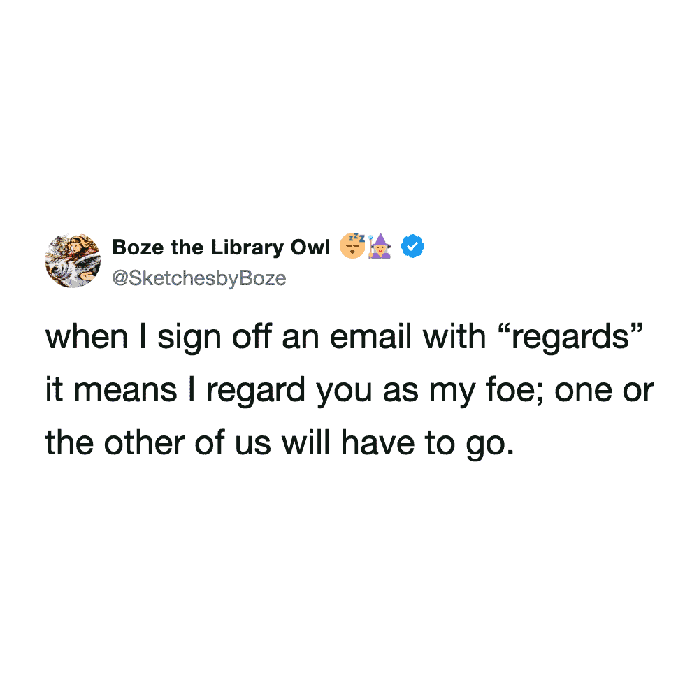 dark humor work email meme from @SketchesbyBoze that reframes a standard sign-off as a threat. The text claims that signing off with "regards" actually means "I regard you as my foe; one or the other of us will have to go."