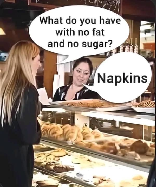 Savage food memes showing a bakery customer asking for something with absolutely no fat and no sugar and the worker ruthlessly offering napkins.