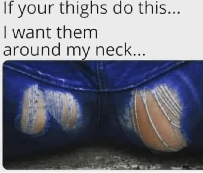 A bold funny body positive meme celebrating "thunder thighs" with a close-up of legs in ripped blue jeans, captioned with an appreciative "around my neck" punchline.