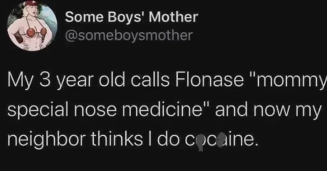 Funny tweet about a child calling Flonase mommy's special nose medicine causing neighbor's drug misconceptions.