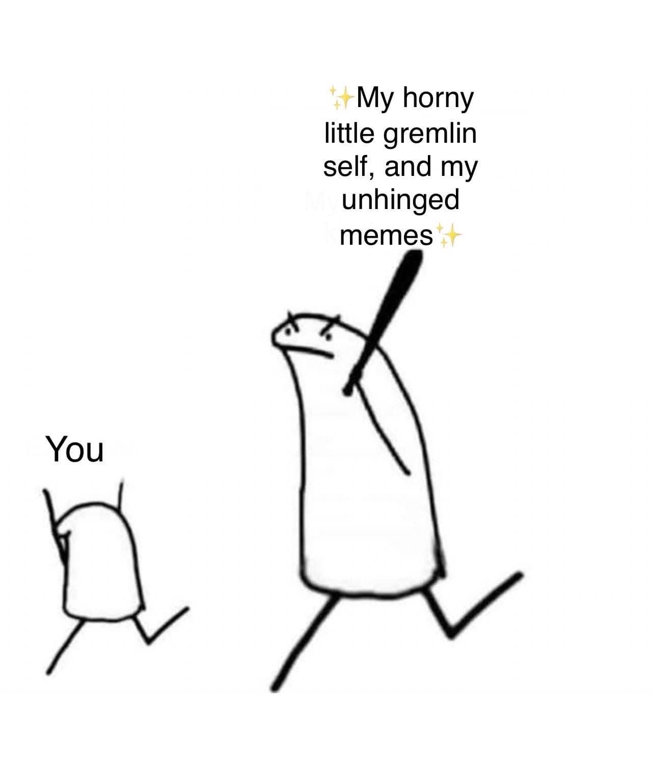 A simple line drawing meme of a character chasing another with a bat and unhinged text.