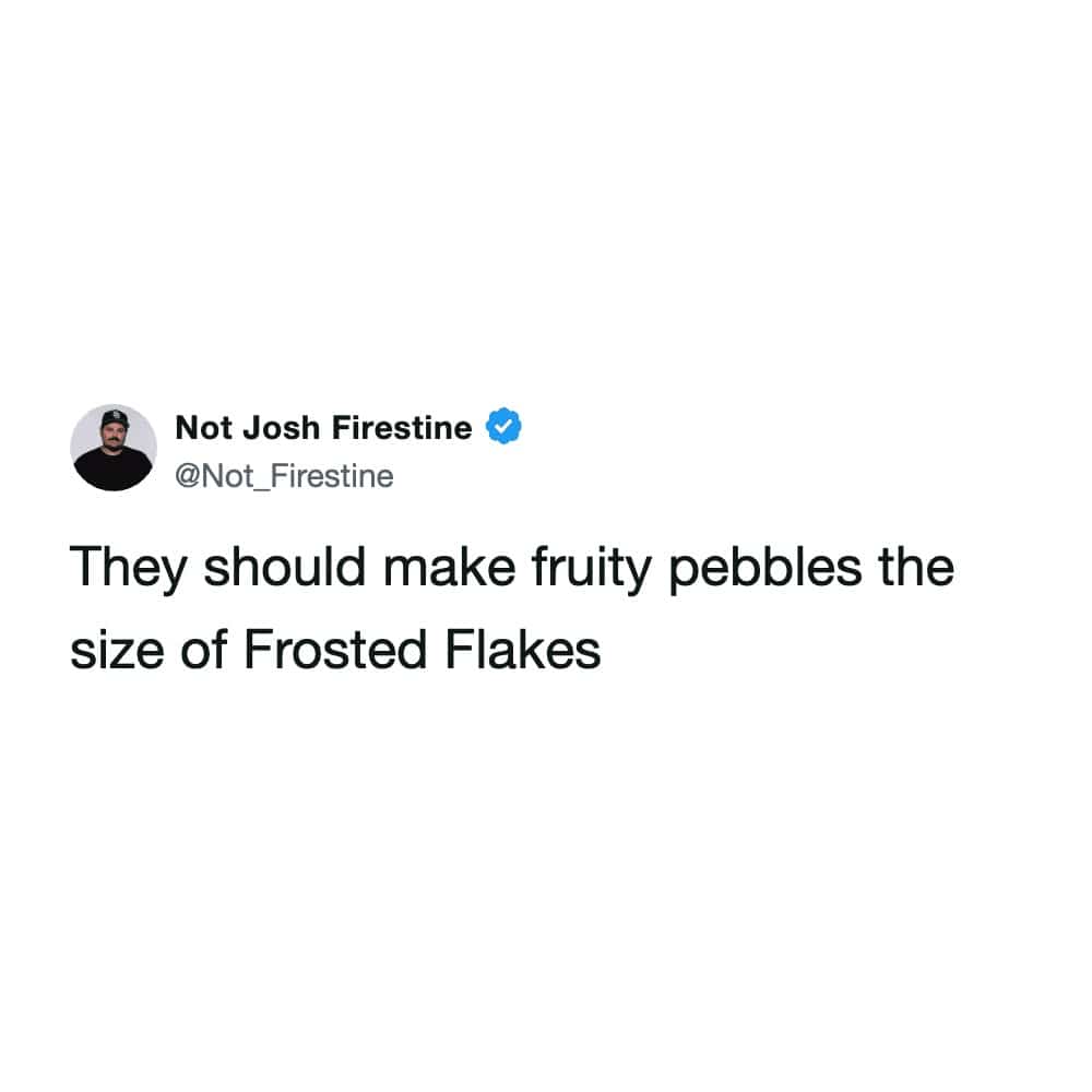 Short text post suggesting a change to the size of Fruity Pebbles cereal for humor.