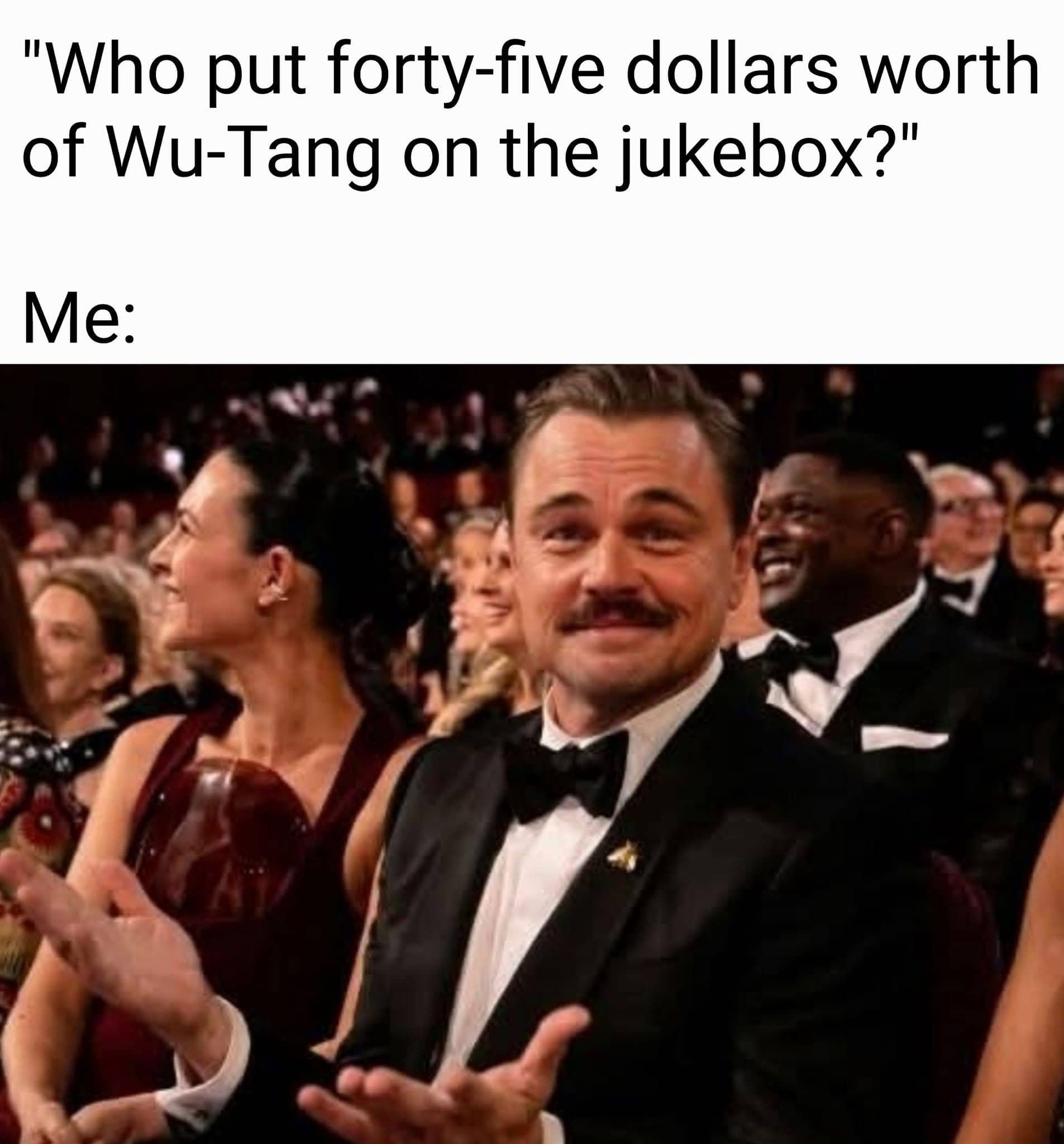 Leonardo DiCaprio shrugging meme with text about playing forty-five dollars of Wu-Tang on a jukebox.