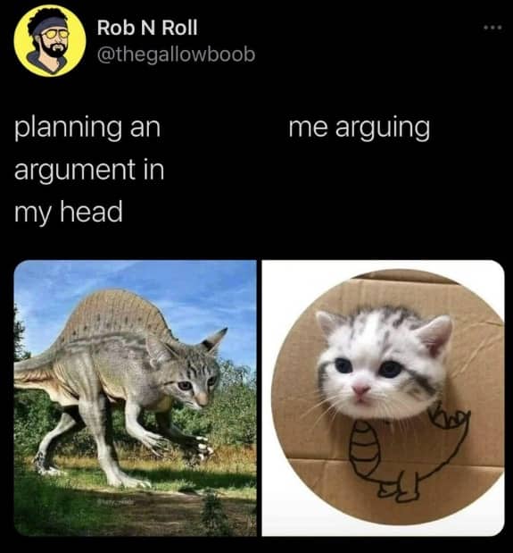 Cat dinosaur meme comparing confidently planned argument versus timid actual argument reality