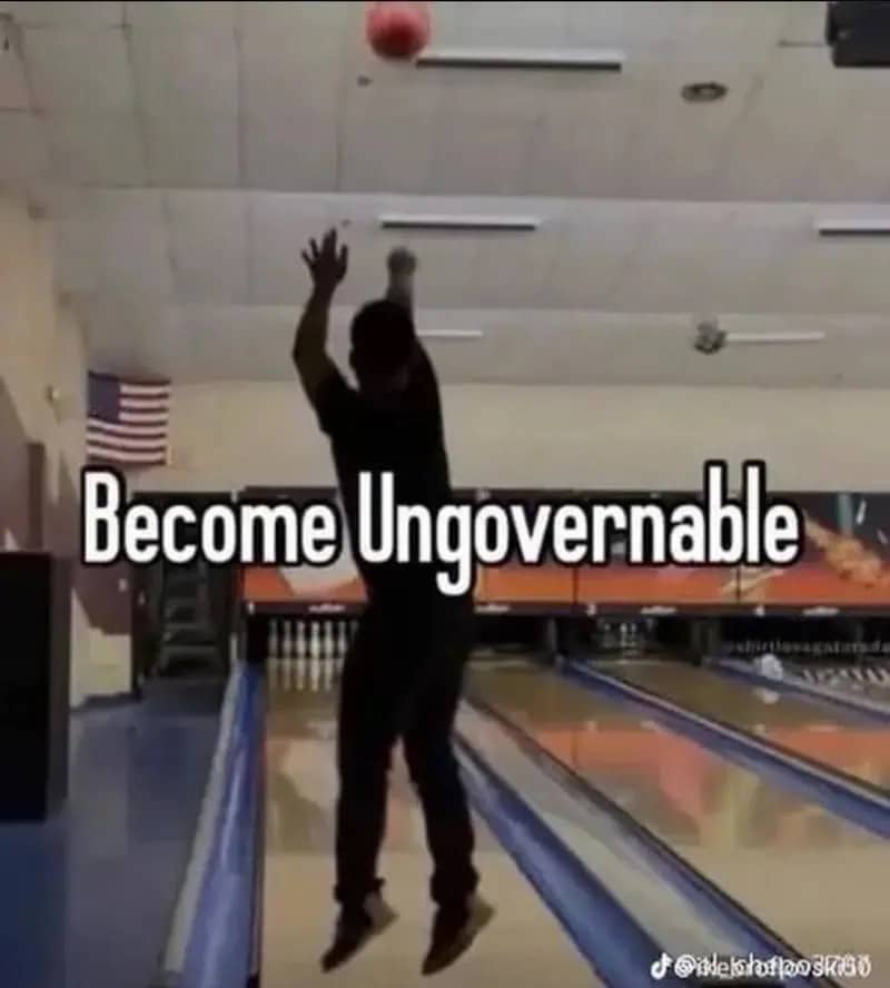 Low-resolution meme showing a person throwing a bowling ball into the air with become ungovernable text.