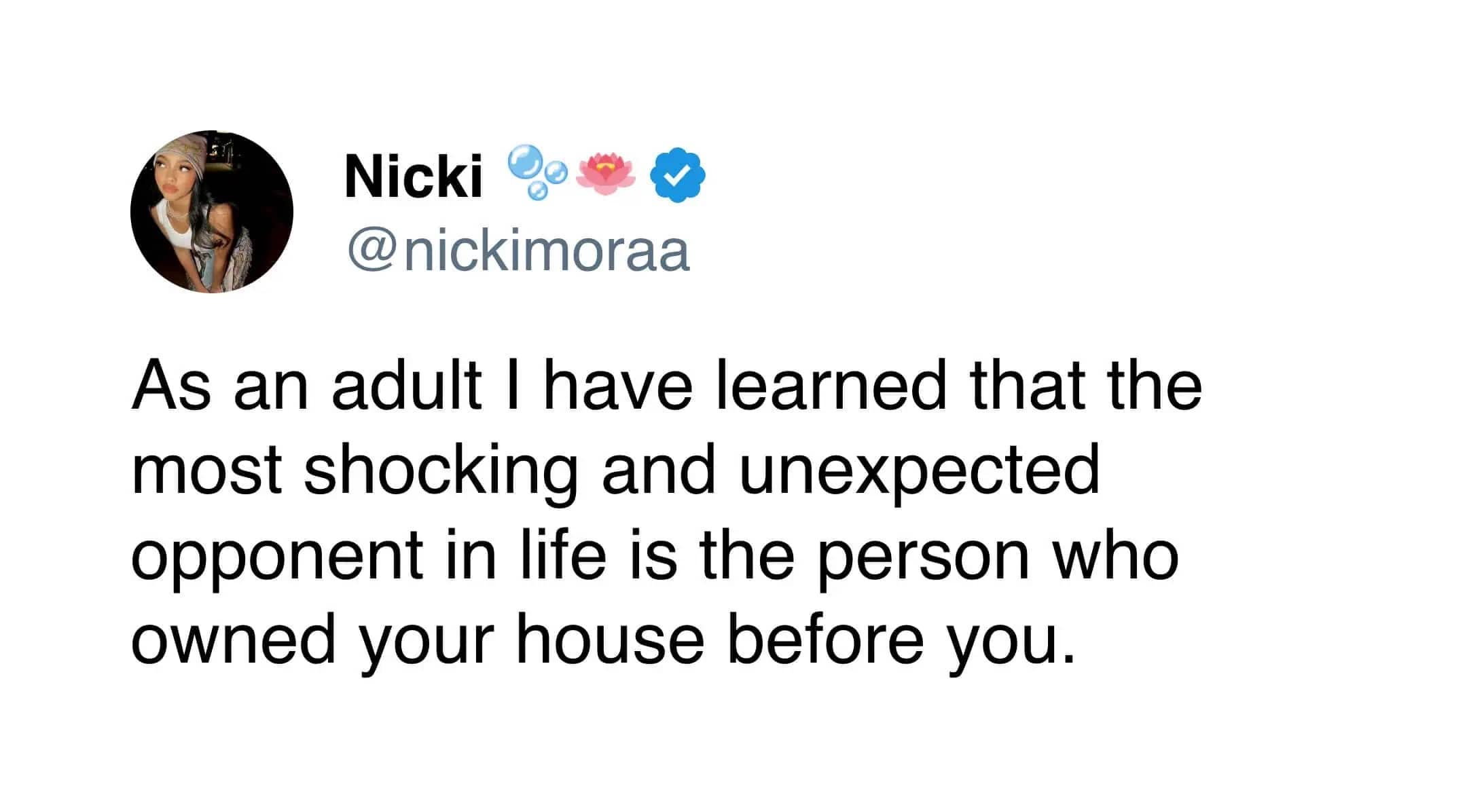 Relatable tweet about the previous homeowner being your most shocking and unexpected opponent in adult life.