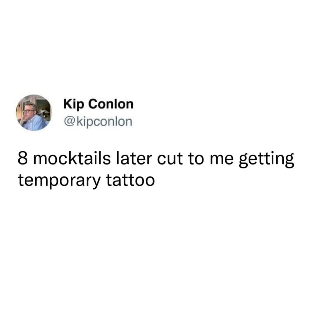 Relatable humor about the low-stakes thrills of alcohol-free nightlife defines this funny sobriety meme, where a tweet describes waking up with a temporary tattoo after drinking eight mocktails