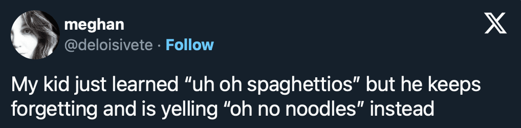 cute tweet about the linguistic struggles in funny things kids say, where a child keeps forgetting the classic "Uh oh, SpaghettiOs" slogan and has started yelling "Oh no, noodles!" instead.