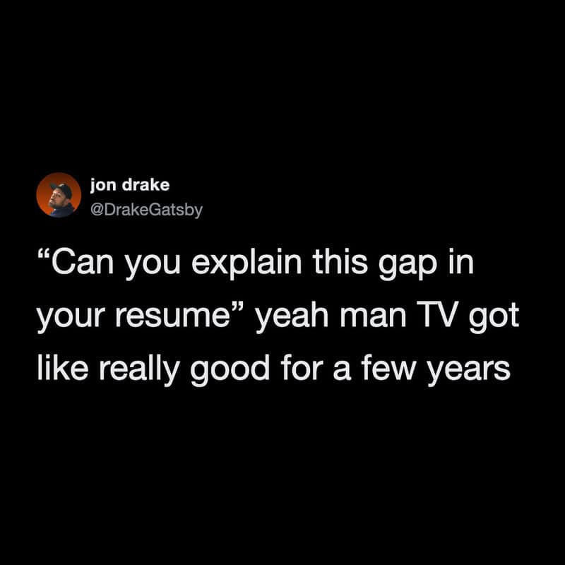 relatable funny work tweet from someone running an untraditional hustle, explaining their resume gap as simply a period where they ran their own successful business that society tragically refused to recognize as valid.