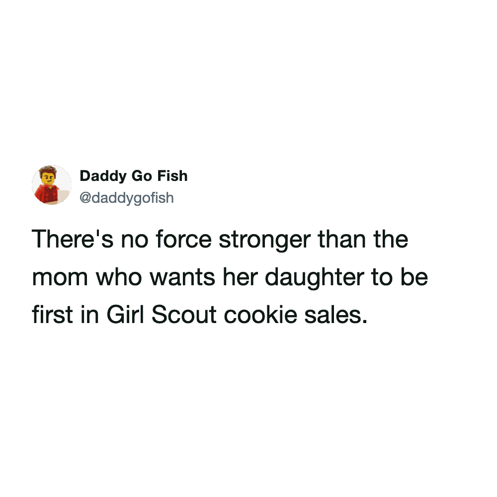 highly accurate parenting girl scout cookie meme tweet boldly declaring that there is absolutely no force in the universe stronger or more terrifying than a mom who desperately wants her daughter to be first in sales.