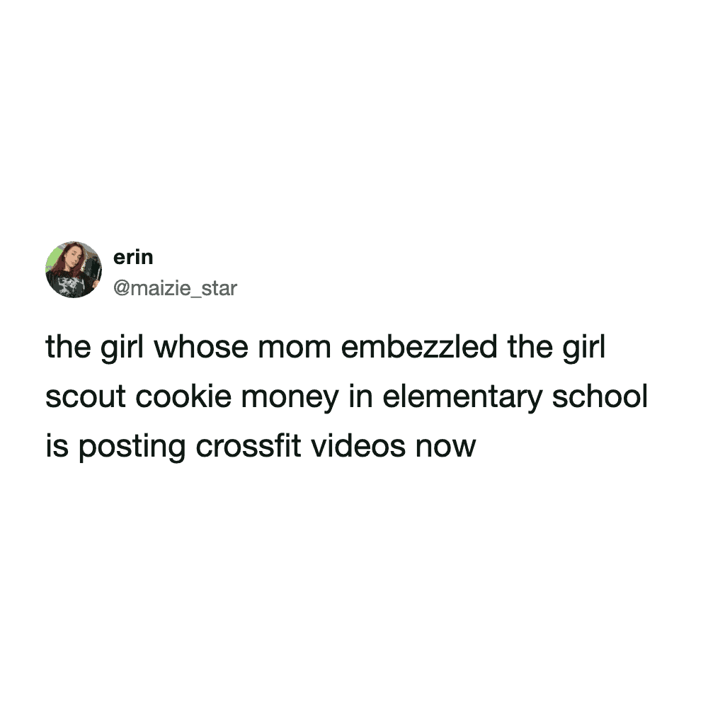 neighborhood gossip girl scout cookie meme tweet casually dropping the absolute lore that the girl whose mom notoriously embezzled the troop's money in elementary school is now confidently posting CrossFit videos.