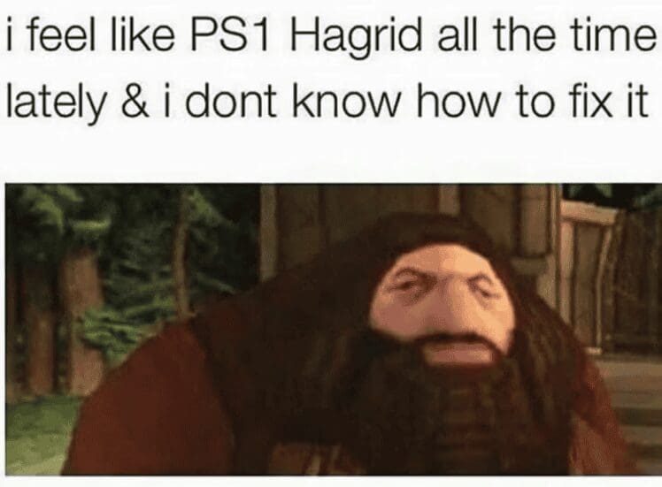 Relatable meme featuring the low-polygon PS1 Hagrid model to describe feeling physically unrefined.