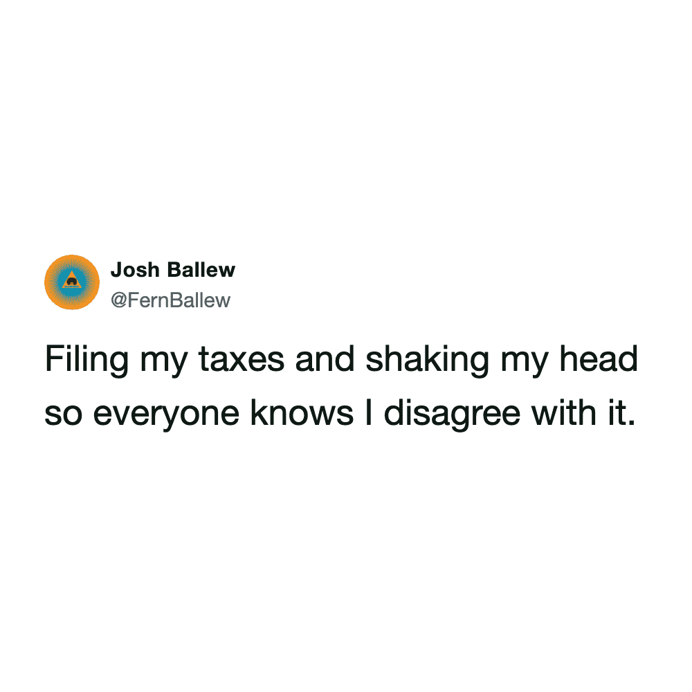 Social media post about filing taxes while shaking your head to show your disagreement.