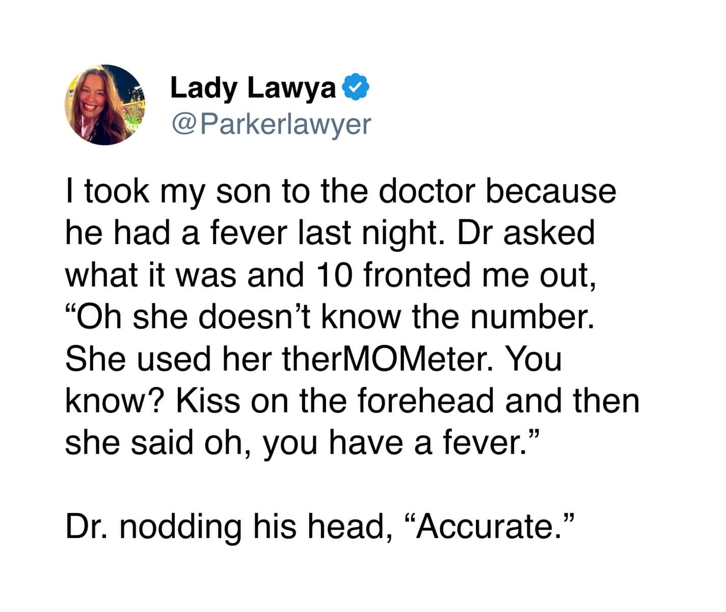 Celebrating the intuitive accuracy of motherhood, this medical meme tells the story of a doctor validating a mom’s "therMOMeter"—otherwise known as a kiss on the forehead—as a legitimate way to diagnose a fever.