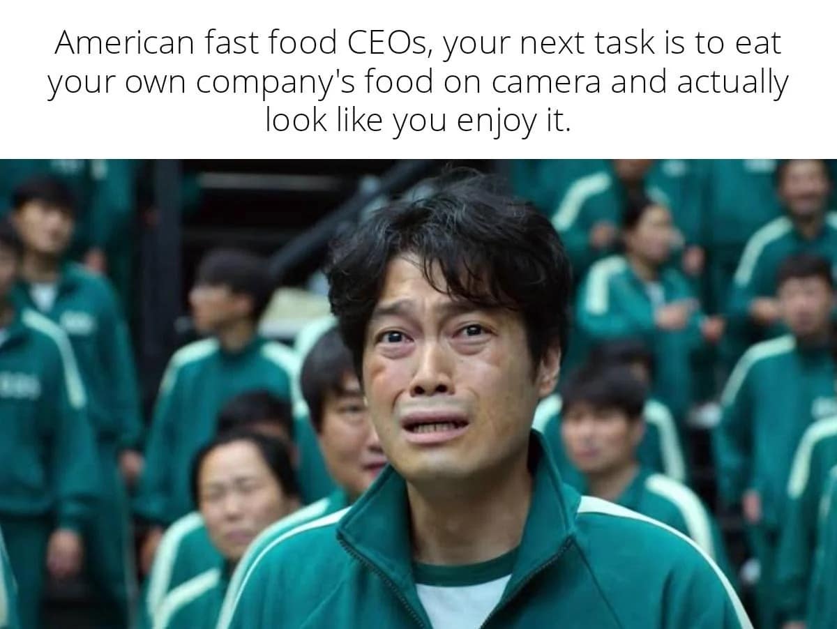 A hilarious meme showing the crying protagonist from Squid Game reacting to the impossible task for American fast food CEOs to eat their own food and pretend to actually enjoy it, a top-tier addition to this meme dump.