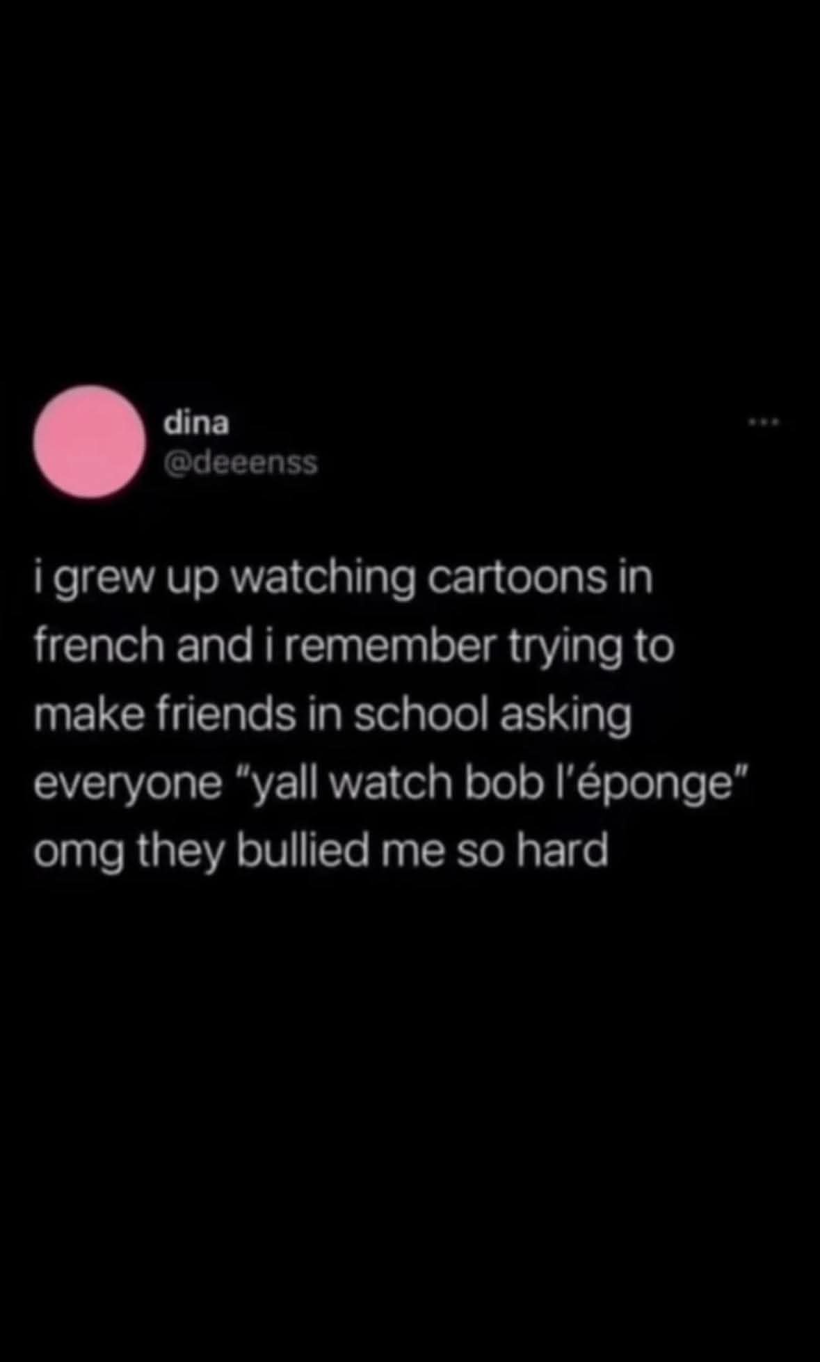 relatable childhood funny meme tweet where a user confesses the trauma of growing up watching French cartoons and getting brutally bullied in school for asking other kids if they watched "Bob l'éponge".