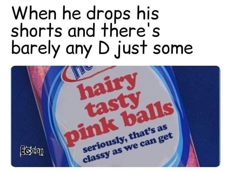 edgy hilarious meme from a meme dump featuring a snack bag of "hairy tasty pink balls" with a joke about being disappointed by a partner's lack of "D" when they finally drop their shorts.