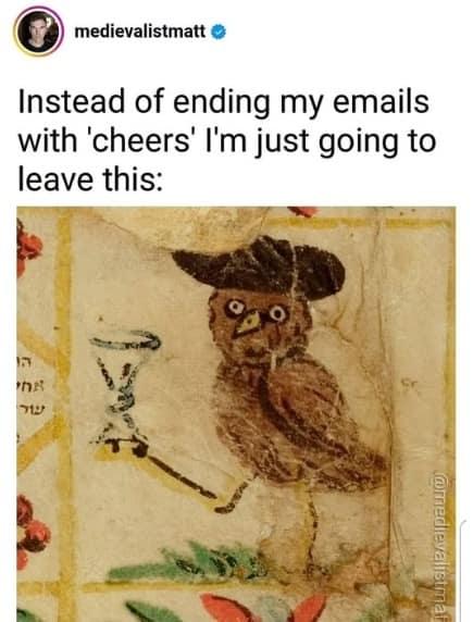 hilarious meme suggesting a new professional email sign-off, replacing the word "cheers" with a medieval manuscript drawing of a dapper owl wearing a hat and holding a glass of wine.