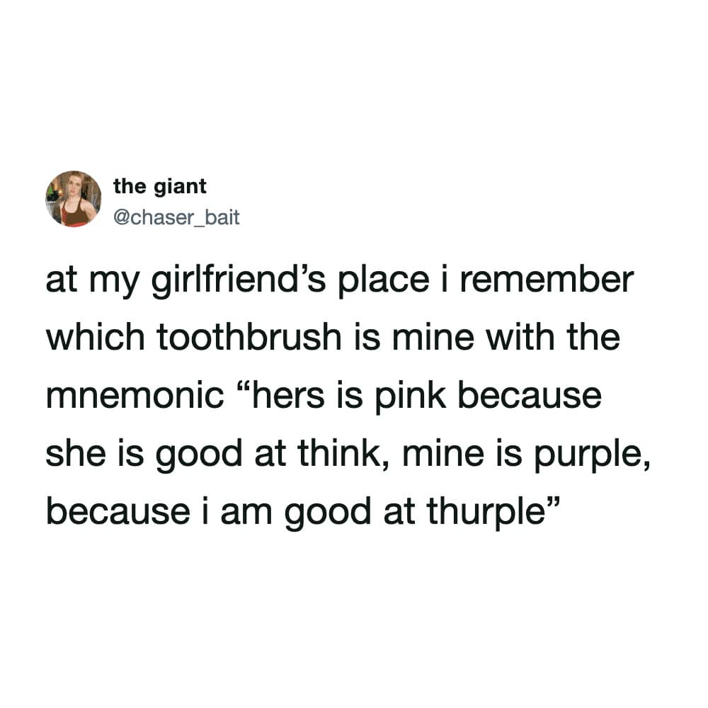 linguistic funny meme tweet where a guy explains how he remembers which toothbrush is his at his girlfriend's house, using the flawless mnemonic that hers is pink because she is good at "think" and his is purple because he is good at "thurple".